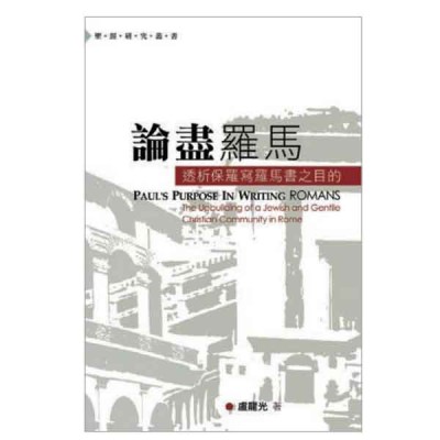 論盡羅馬──透析保羅寫羅馬書之目的 論盡羅馬──透析保羅寫羅馬書之目的